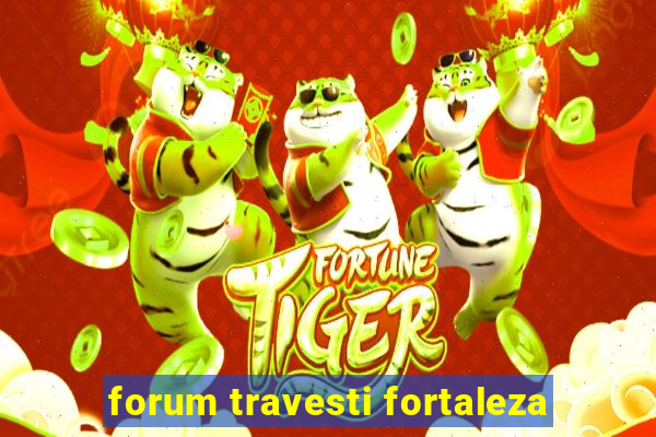 forum travesti fortaleza